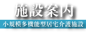 施設のご案内　小規模多機能型居宅介護施設